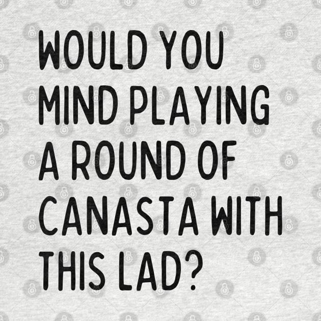 Would you mind playing canasta with me? by mksjr